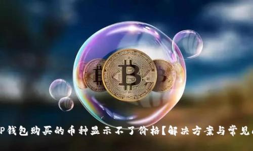 为什么TP钱包购买的币种显示不了价格？解决方案与常见问题解析